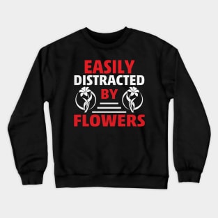 Easily Distracted by Flowers Novelty Gardening Crewneck Sweatshirt